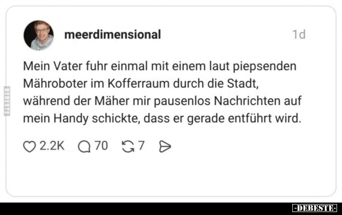 Mein Vater fuhr einmal mit einem laut piepsenden Mähroboter im Kofferraum durch die Stadt, während der Mäher mir pausenlos Na...