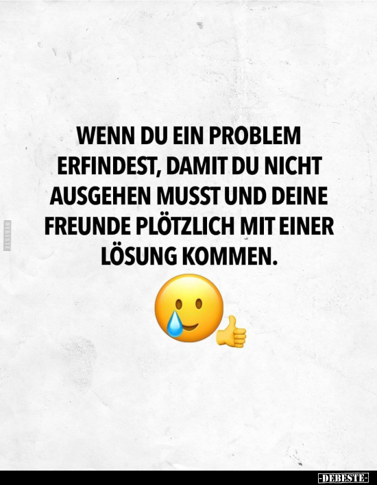 Wenn du ein Problem erfindest, damit du nicht ausgehen.. - Lustige Bilder | DEBESTE.de