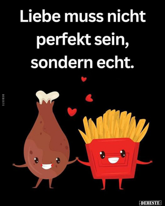 Liebe muss nicht perfekt sein, sondern echt... - Lustige Bilder | DEBESTE.de