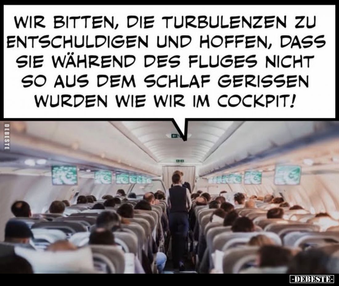 Wir bitten, die Turbulenzen zu entschuldigen und hoffen, dass Sie während des Fluges nicht so aus dem Schlaf gerissen wurden ...