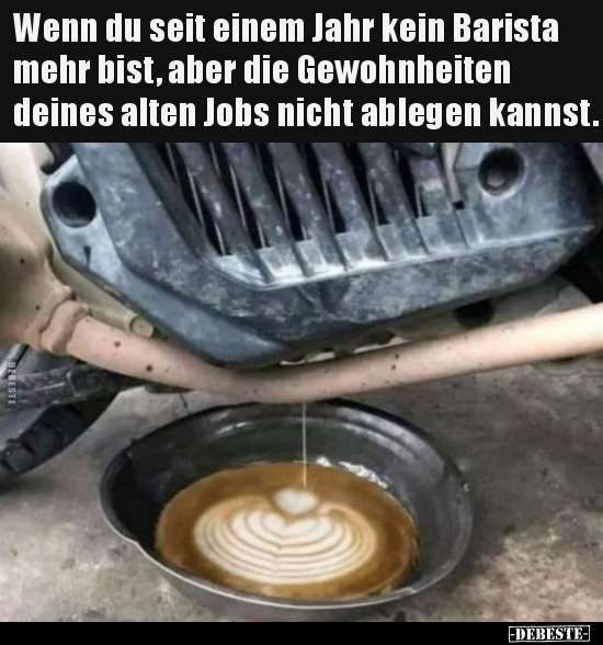 Wenn du seit einem Jahr kein Barista mehr bist, aber die..
