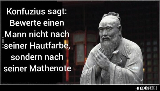 Konfuzius sagt: Bewerte einen Mann nicht nach seiner.. - Lustige Bilder | DEBESTE.de