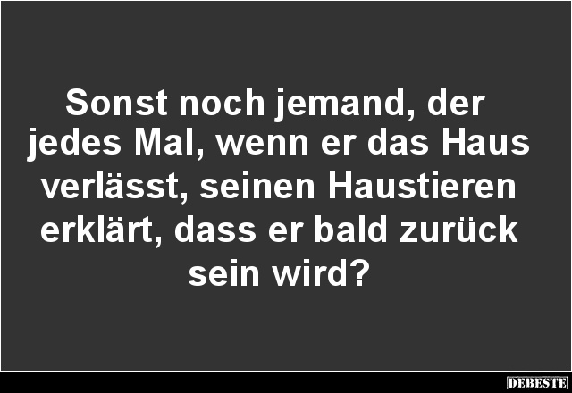 Sonst noch jemand, der jedes Mal, wenn er das Haus verlässt.. - Lustige Bilder | DEBESTE.de