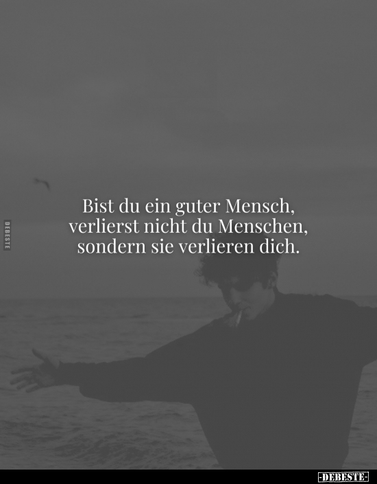 Bist du ein guter Mensch, verlierst nicht du Menschen.. - Lustige Bilder | DEBESTE.de