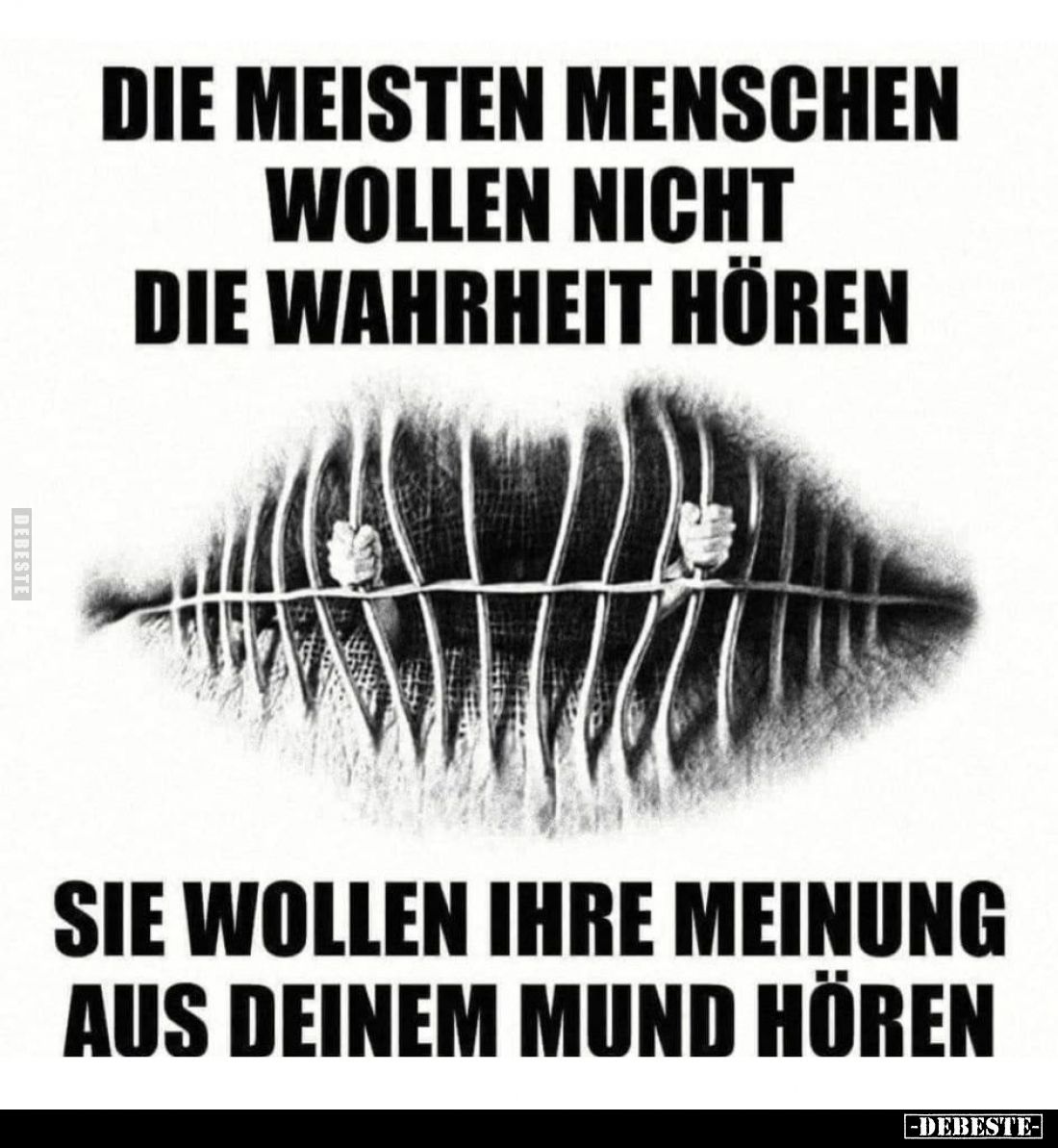 Die meisten Menschen wollen nicht die Wahrheit hören.
Sie wollen ihre Meinung aus deinem Mund hören.