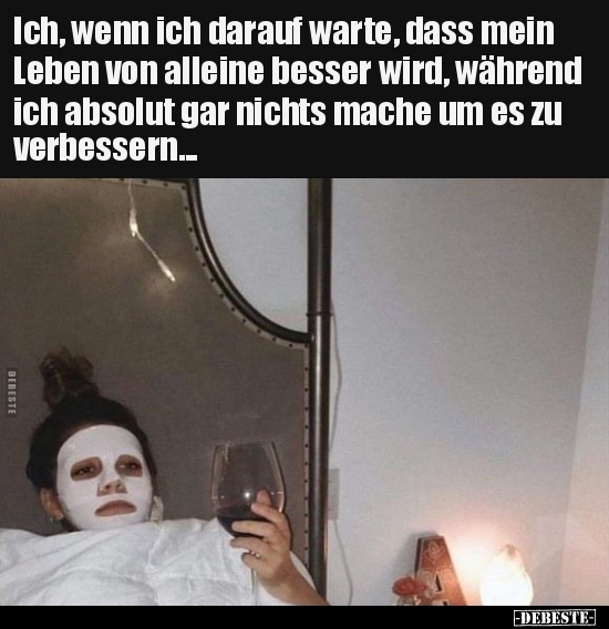 Ich, wenn ich darauf warte, dass mein Leben von alleine..