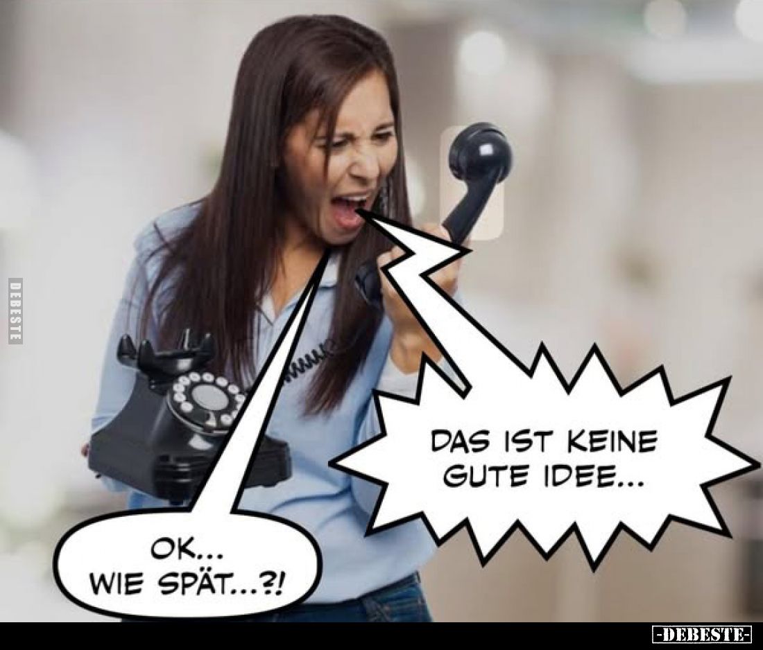 Οk... Wie spät...?! -
Das ist keine gute Idee...