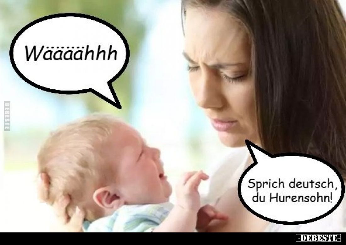 Wääääähhh
-
Sprich deutsch, du Hu*rensohn!