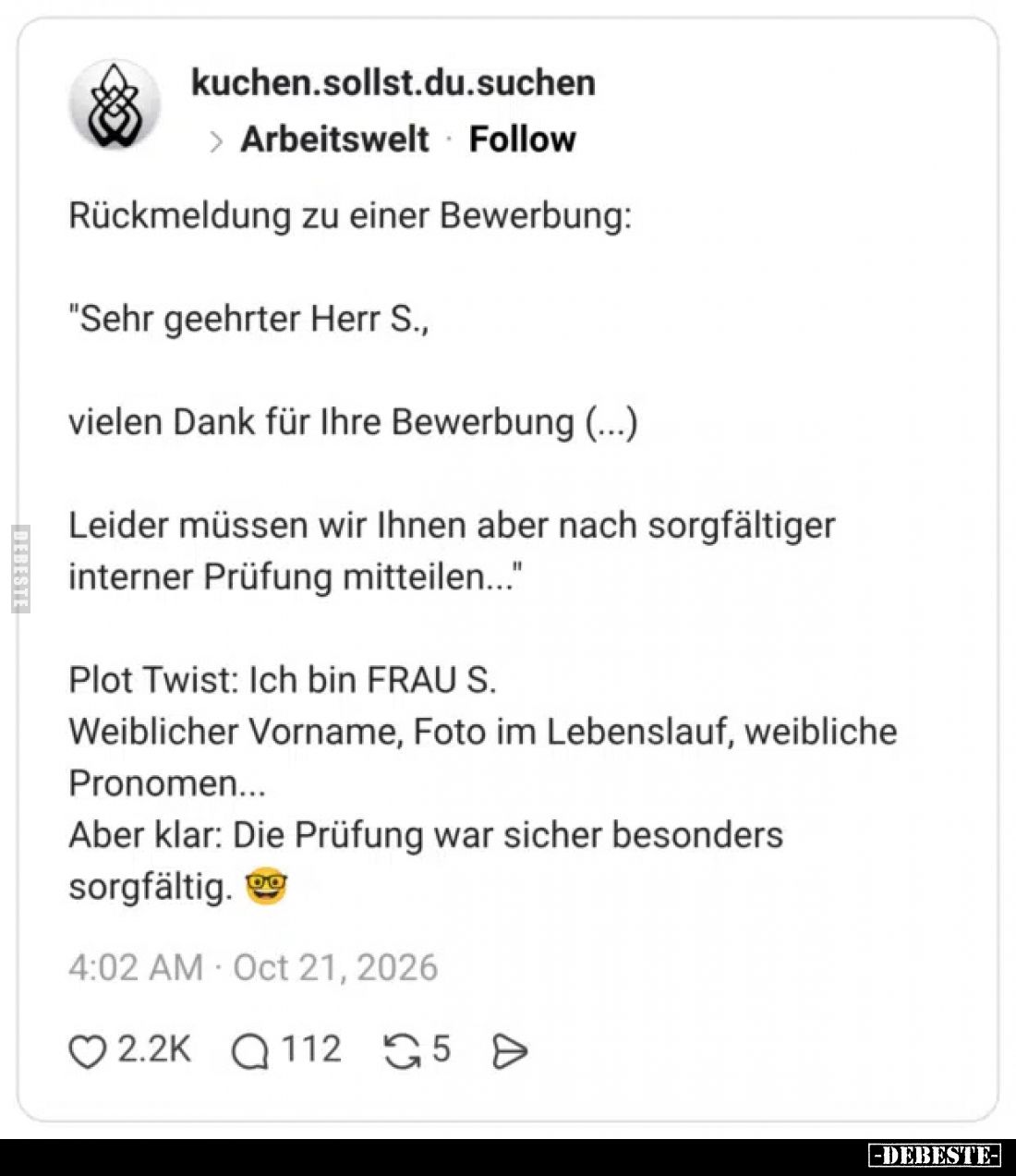 Rückmeldung zu einer Bewerbung:



"Sehr geehrter Herr S.,



vielen Dank für Ihre Bewerbung (...)



Leider...