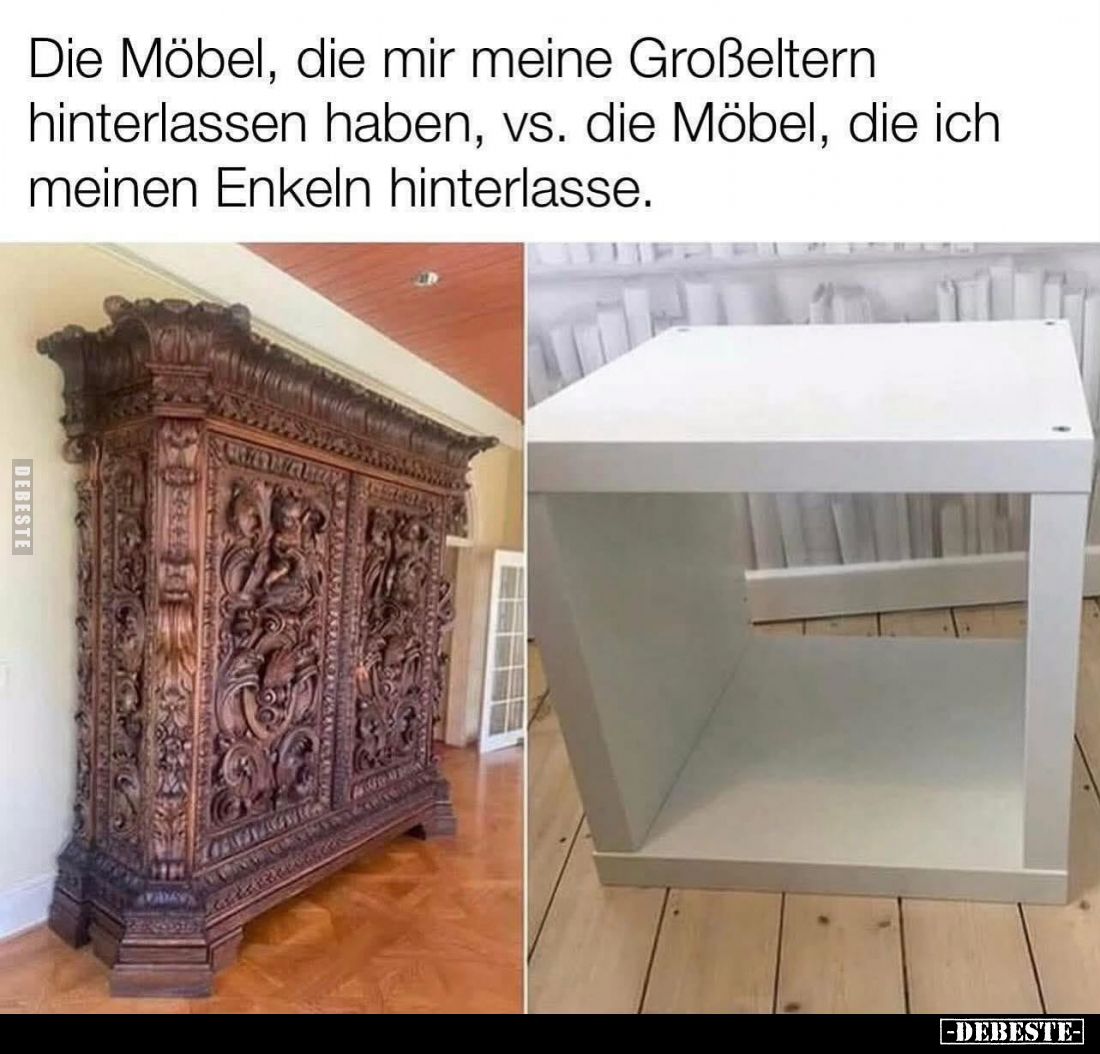 Die Möbel, die mir meine Großeltern hinterlassen haben, vs. die Möbel, die ich meinen Enkeln hinterlasse.