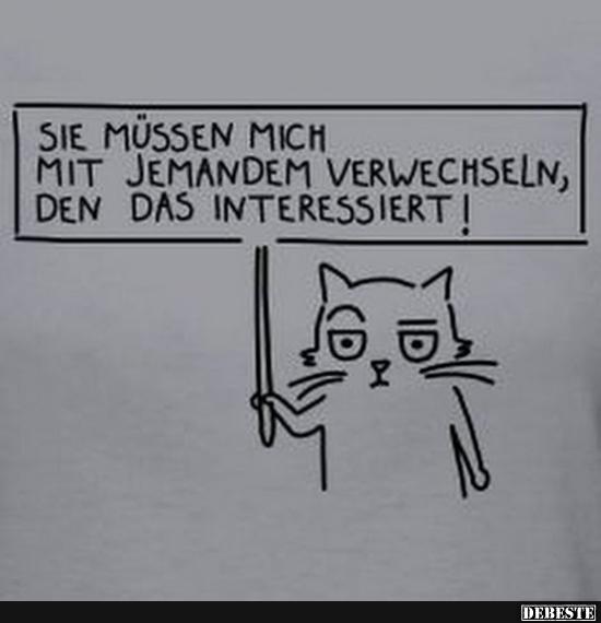 Sie müssen mich mit jemandem verwechseln..