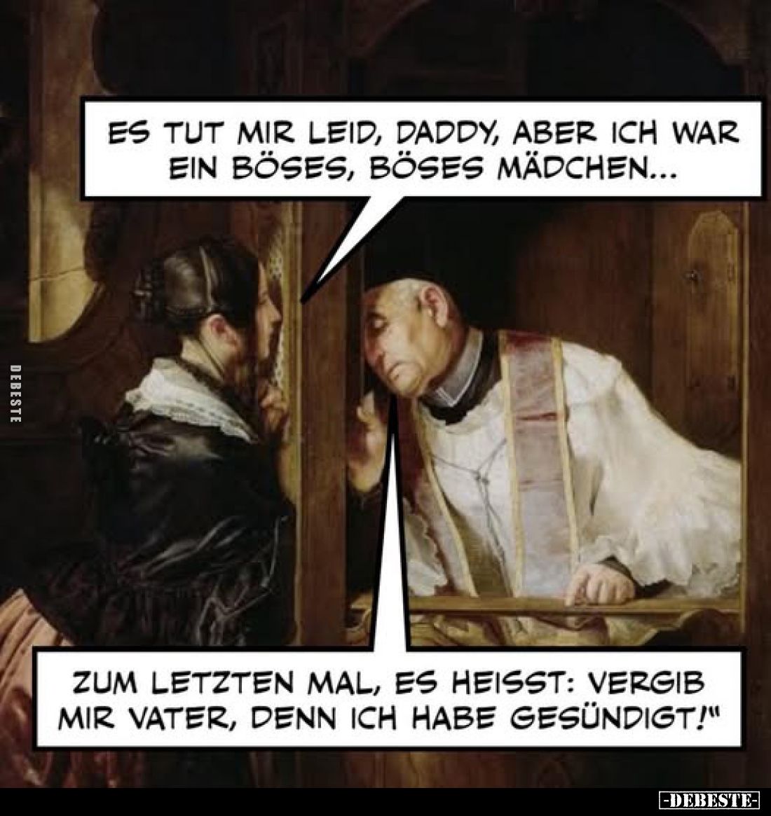 Es tut mir leid, Daddy, aber ich war ein böses, böses Mädchen... -
Zum letzten mal, es heißt: "Vergib mir Vater, denn i...