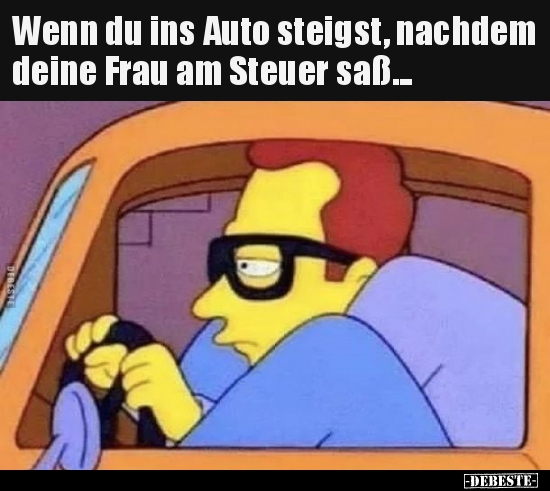 Wenn du ins Auto steigst, nachdem deine Frau am Steuer.. - Lustige Bilder | DEBESTE.de