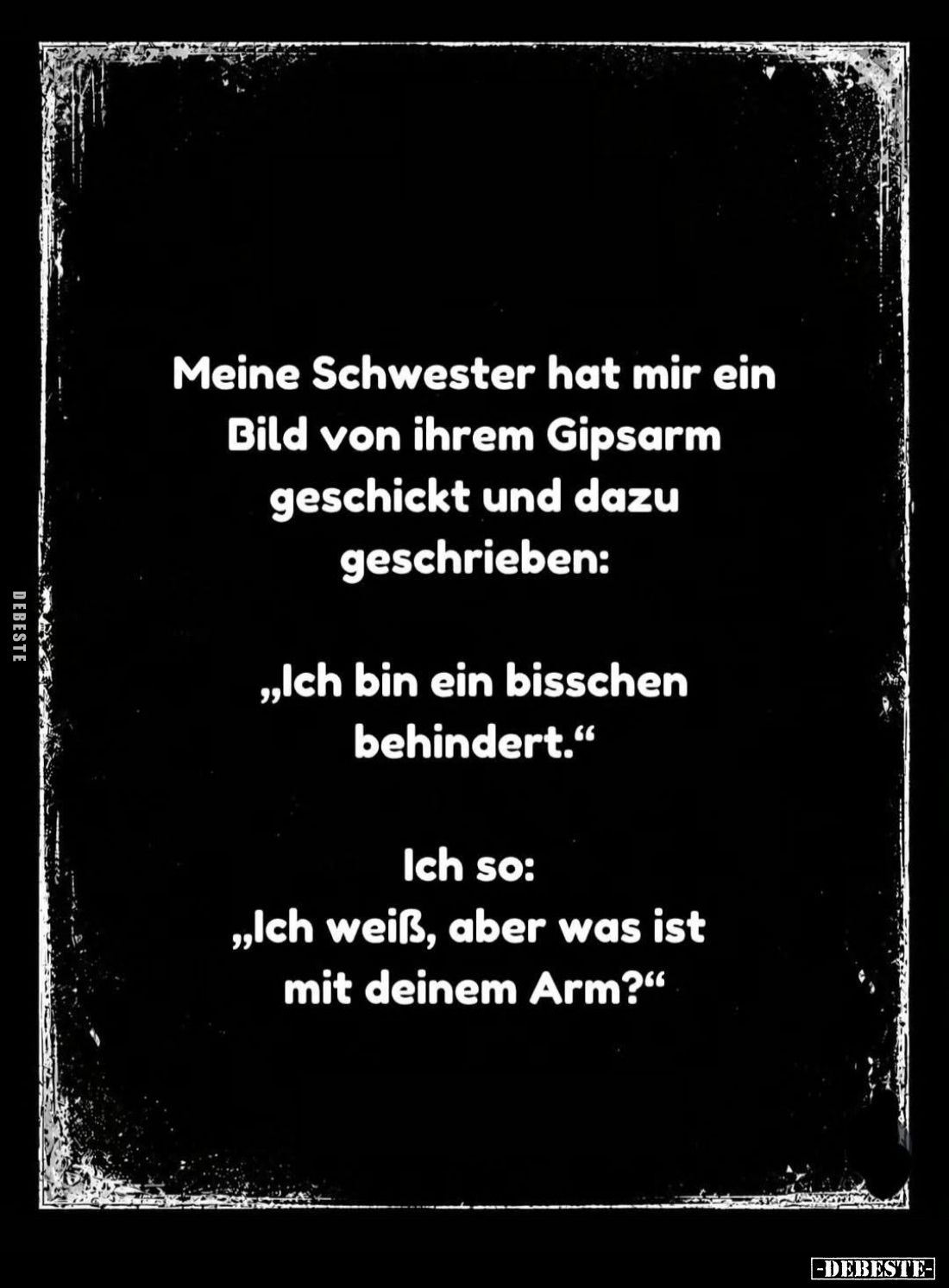 Meine Schwester hat mir ein Bild von ihrem Gipsarm geschickt und dazu geschrieben:
„Ich bin ein bisschen behindert."
I...