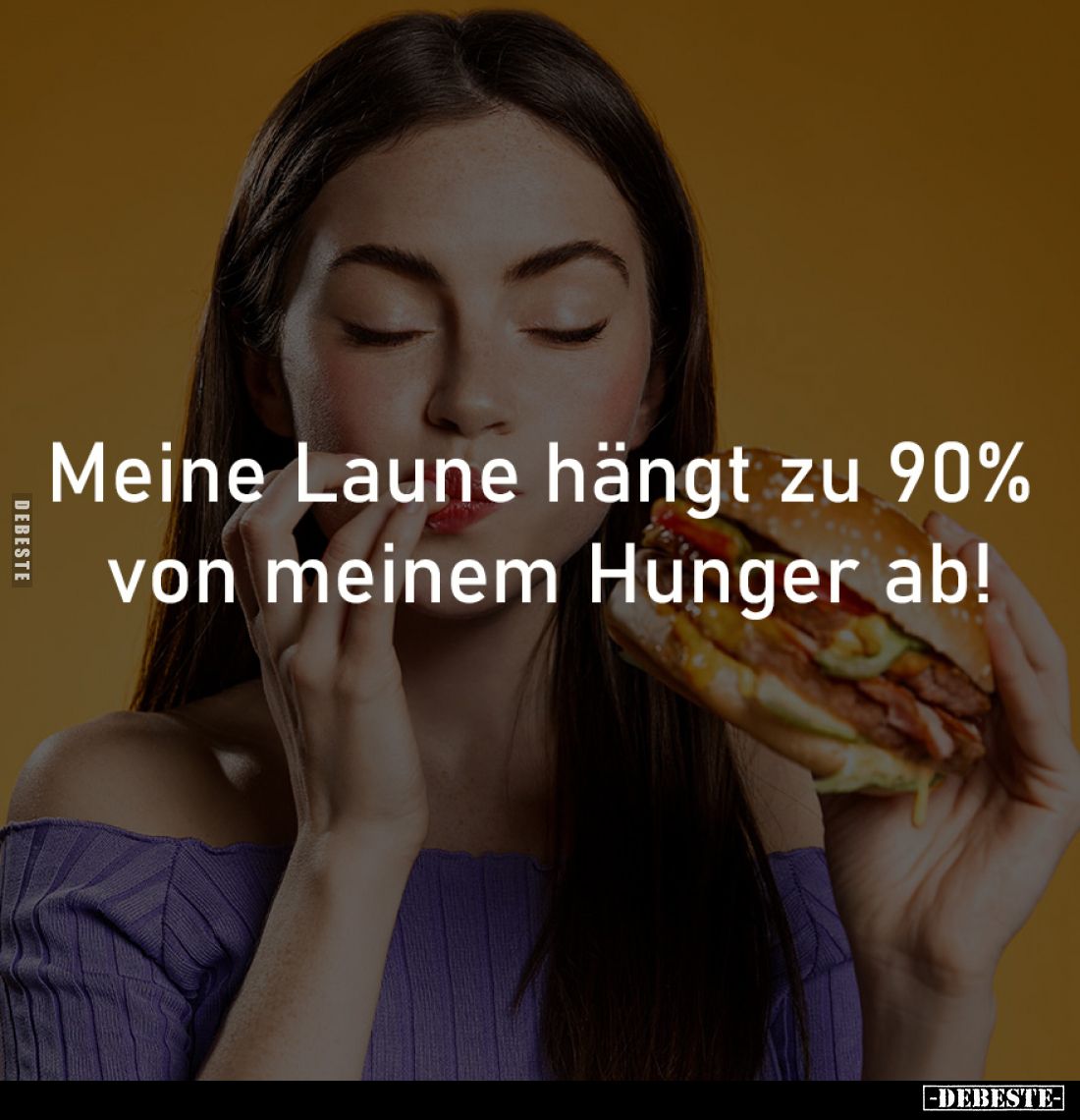 Meine Laune hängt zu 90% 
von meinem Hunger ab!