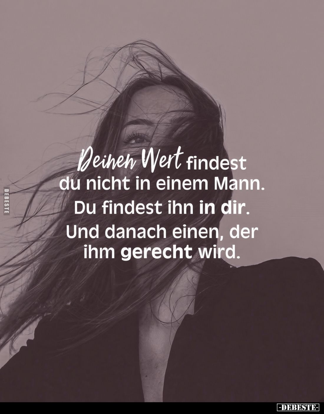 Deinen Wert findest du nicht in einem Mann. Du findest ihn in dir. Und danach einen, der ihm gerecht wird.