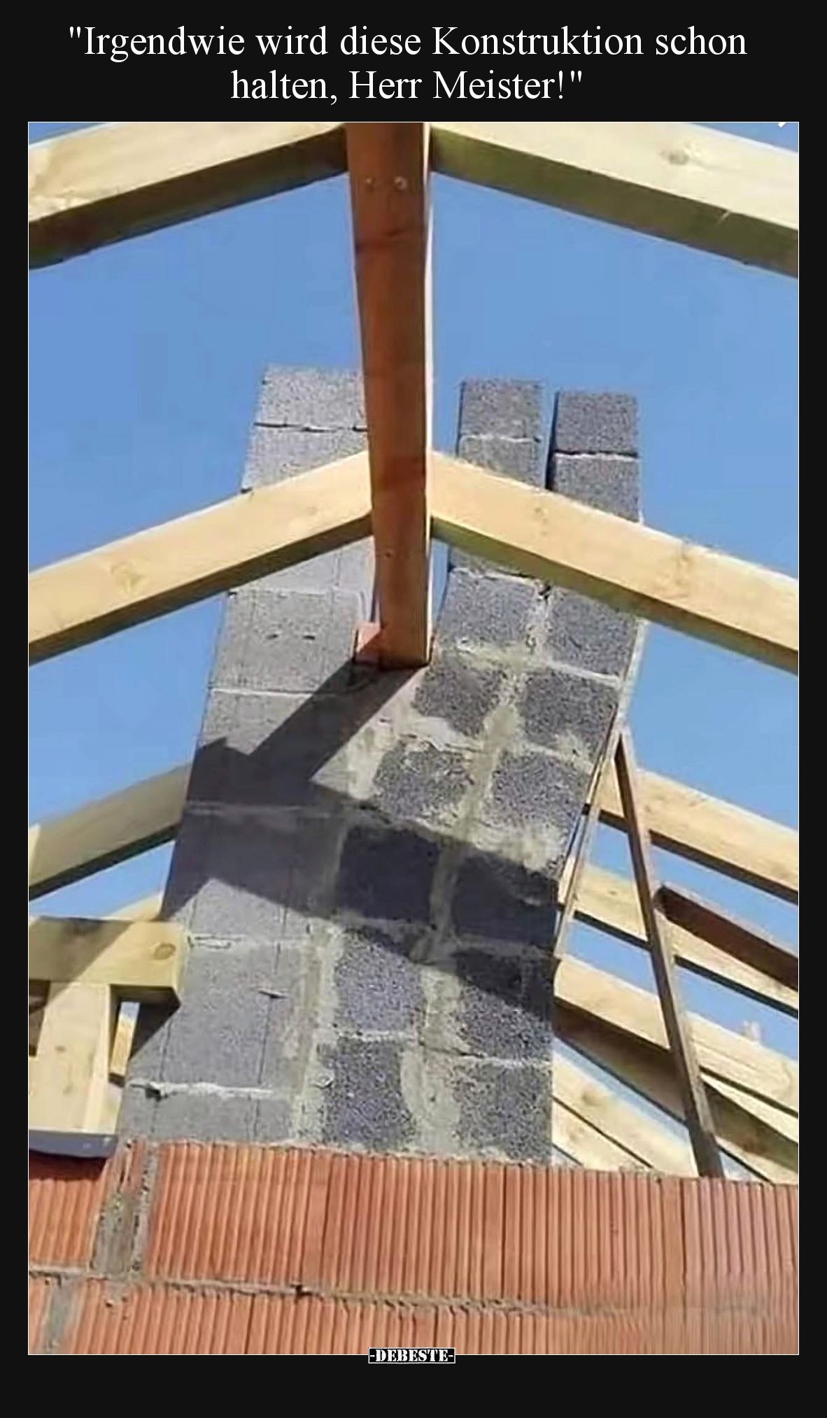 Irgendwie wird diese Konstruktion schon halten, Herr Meister!