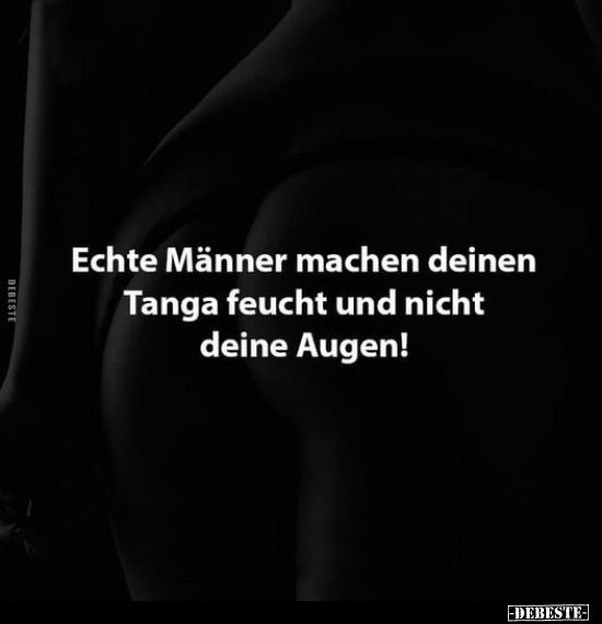 Echte Männer machen deinen Tanga feucht.. - Lustige Bilder | DEBESTE.de