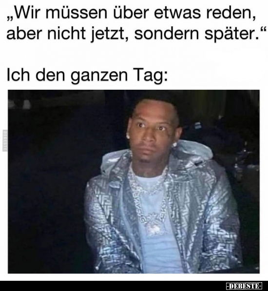 "Wir müssen über etwas reden, aber nicht jetzt, sondern.."