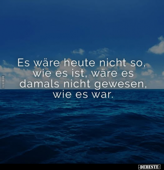 Es wäre heute nicht so, wie es ist.. - Lustige Bilder | DEBESTE.de