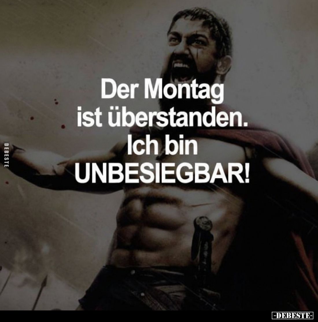 Der Montag ist überstanden.
Ich bin UNBESIEGBAR!