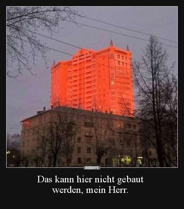 Das kann hier nicht gebaut werden, mein Herr...
