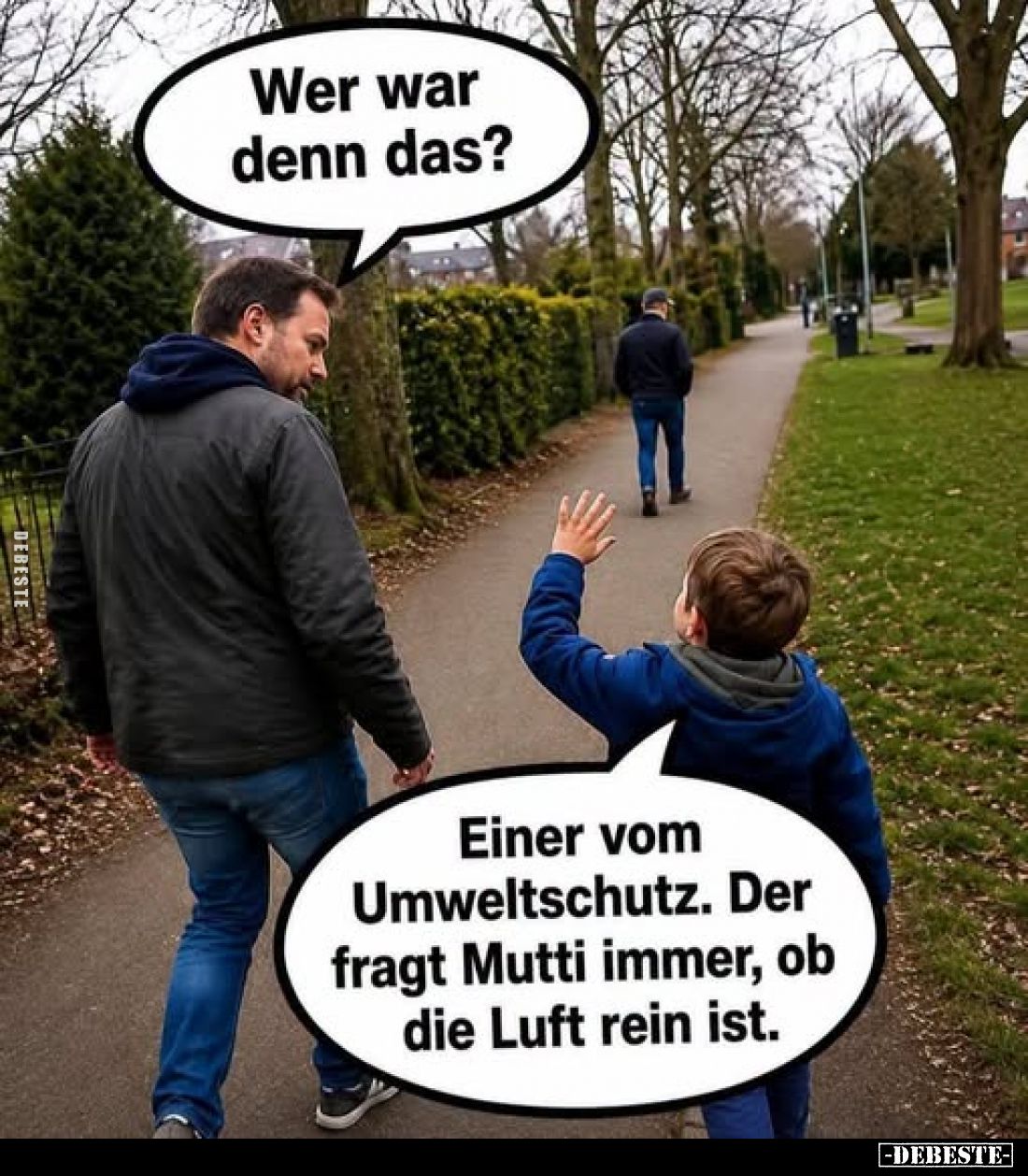 Wer war denn das?
-
Einer vom Umweltschutz. Der fragt Mutti immer, ob die Luft rein ist.