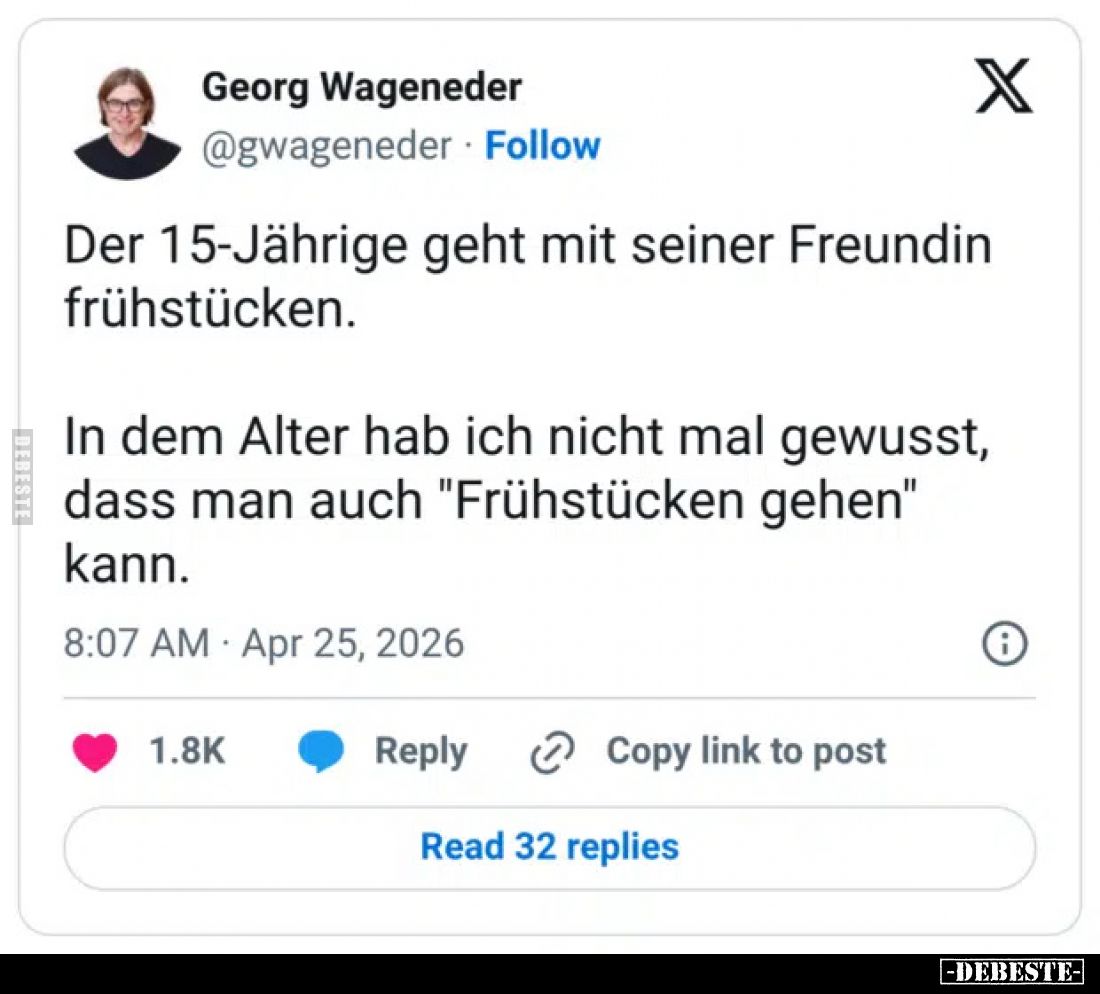 Der 15-Jährige geht mit seiner Freundin frühstücken.
In dem Alter hab ich nicht mal gewusst, dass man auch "Frühstücken...