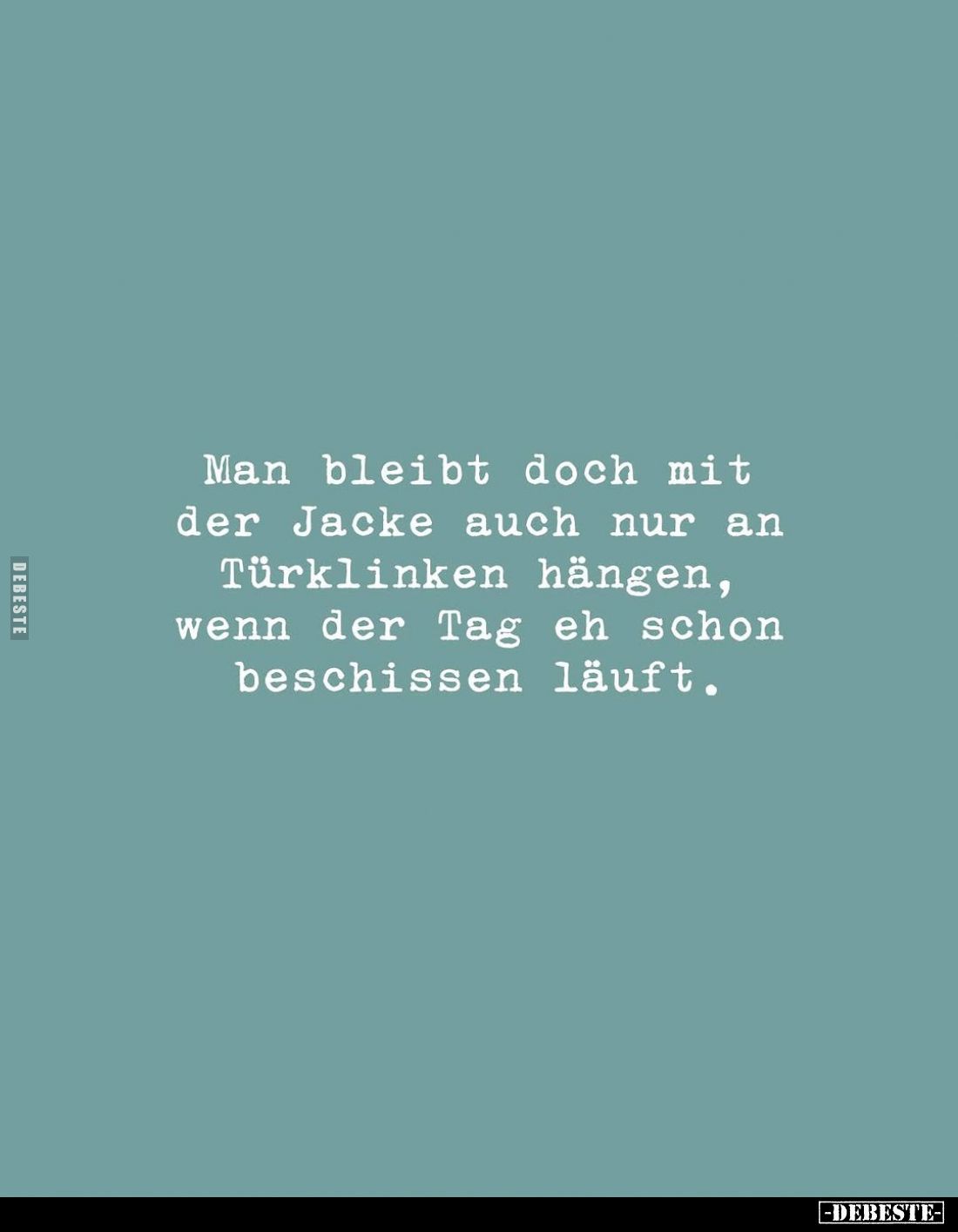 Man bleibt doch mit der Jacke auch nur an Türklinken hängen, wenn der Tag eh schon beschissen läuft.