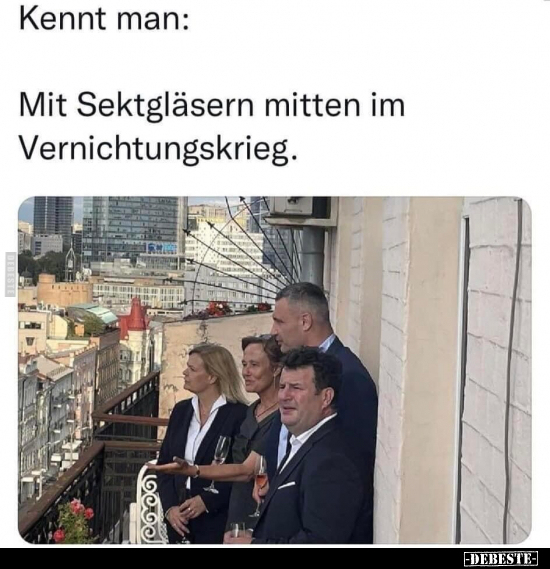 Kennt man: Mit Sektgläsern mitten im Vernichtungskrieg.
