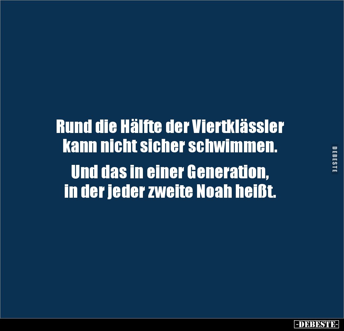 Rund die Hälfte der Viertklässler
kann nicht sicher schwimmen.
Und das in einer Generation,
in der jeder zweite Noah h...