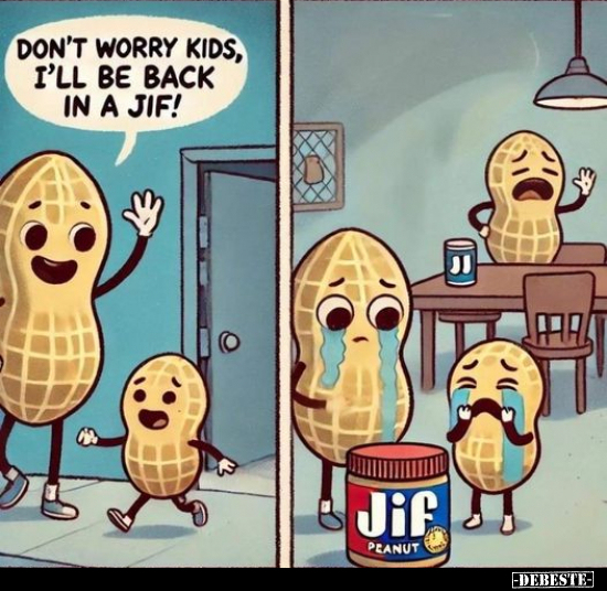 Don't worry kids, I'll be back in a Jif!.. - Lustige Bilder | DEBESTE.de