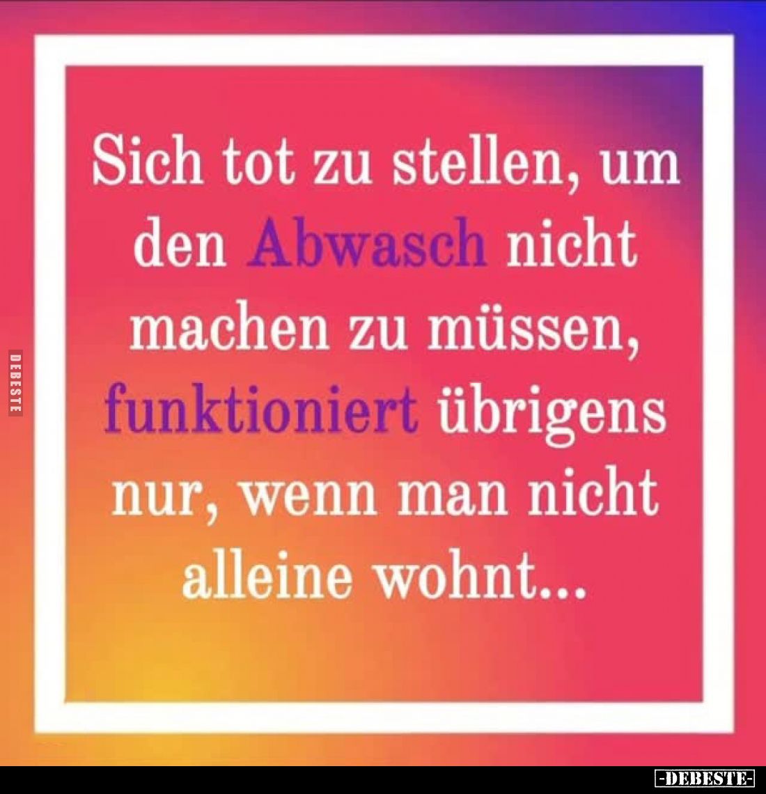 Sich tot zu stellen, um den Abwasch nicht machen zu müssen, funktioniert übrigens nur, wenn man nicht alleine wohnt...