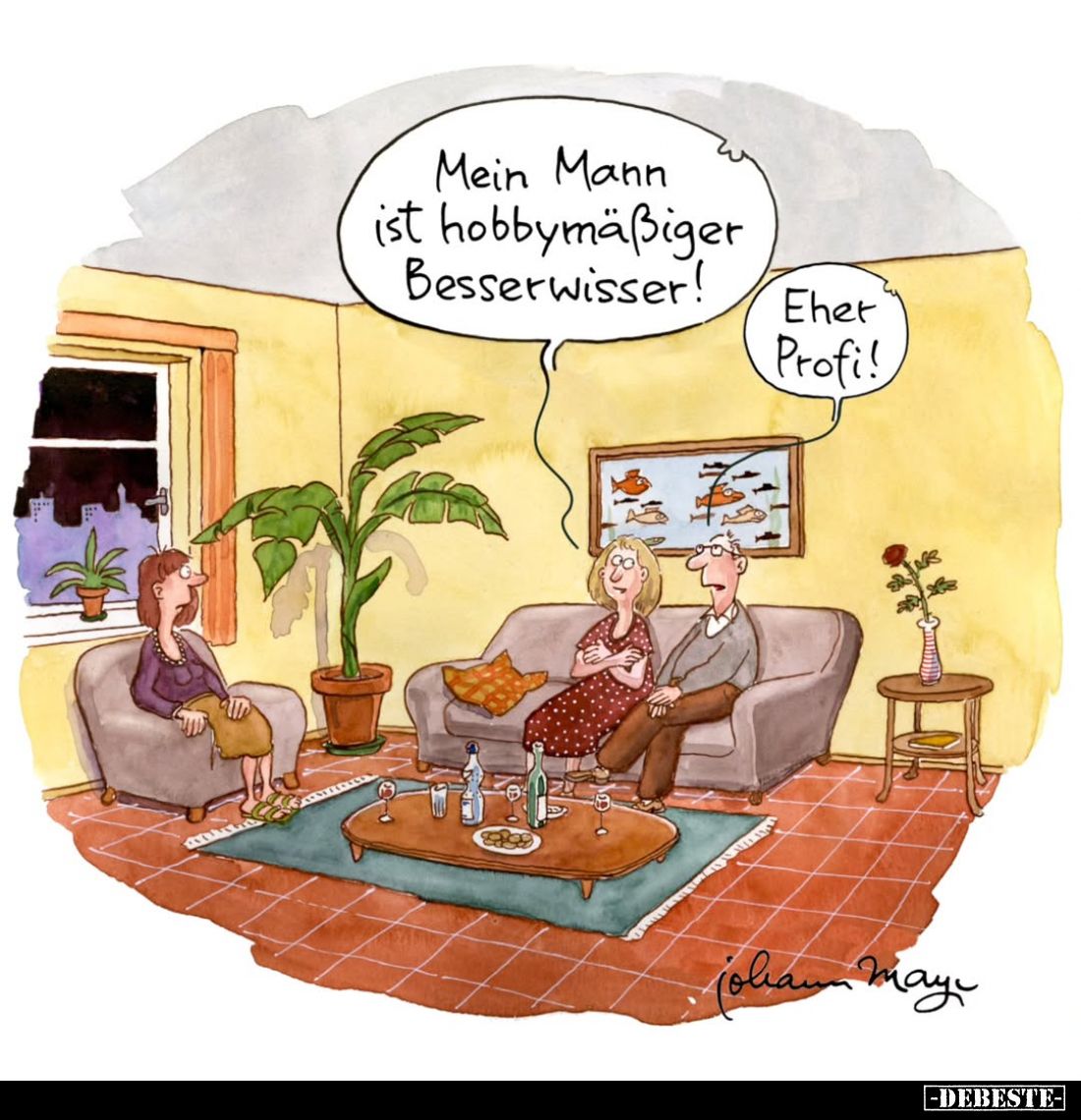 Mein Mann ist hobbymäßiger Besserwisser! -
Eher Profi!