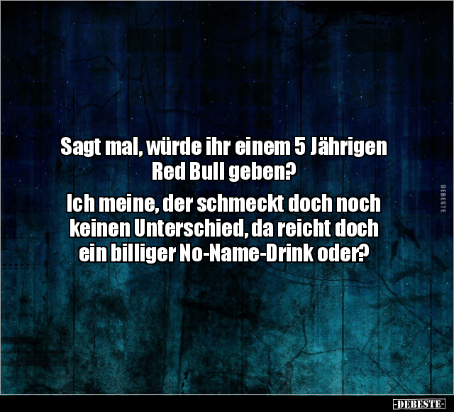 Sagt mal, würde ihr einem 5 Jährigen Red Bull geben?.. - Lustige Bilder | DEBESTE.de