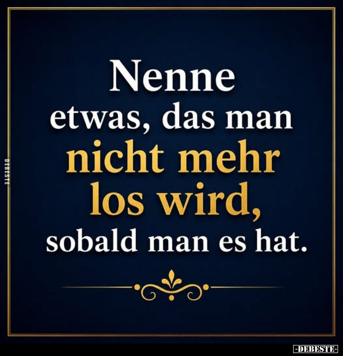 Nenne etwas, das man nicht mehr los wird, sobald man es hat.