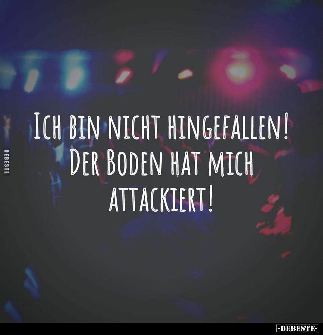 Ich bin nicht hingefallen! Der Boden hat mich attackiert!