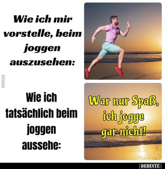 Wie ich mir vorstelle, beim joggen auszusehen.. - Lustige Bilder | DEBESTE.de