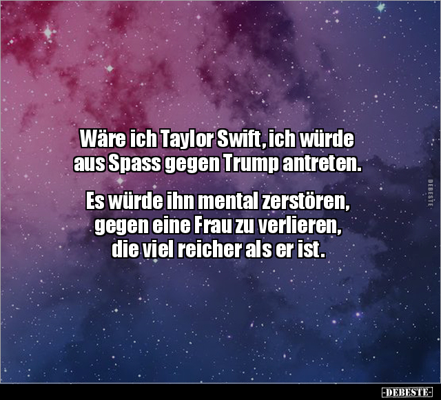 Wäre ich Taylor Swift, ich würde aus Spass gegen Trump.. - Lustige Bilder | DEBESTE.de