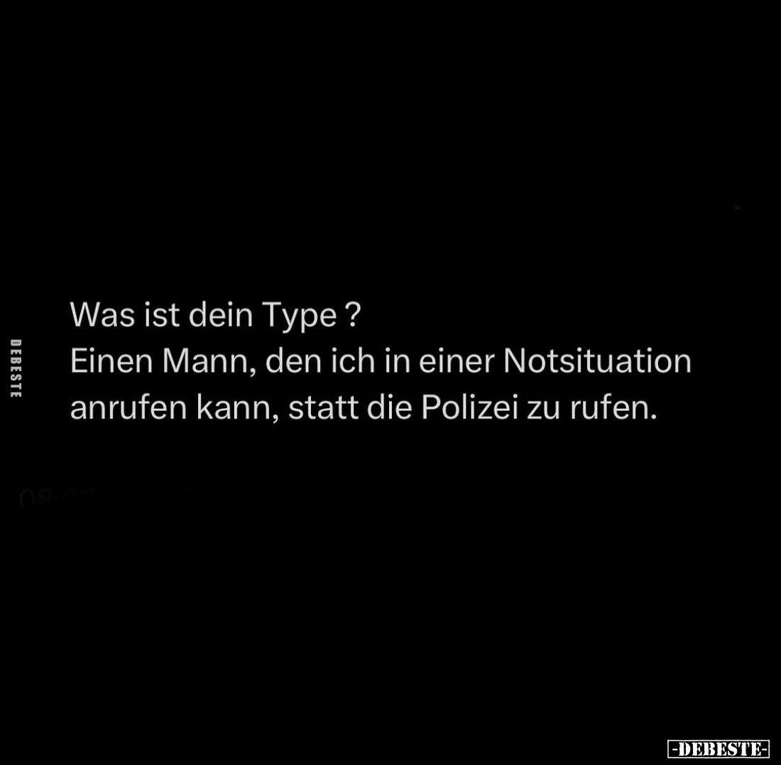 Was ist dein Type ? Einen Mann, den ich in einer Notsituation anrufen kann, statt die Polizei zu rufen.
