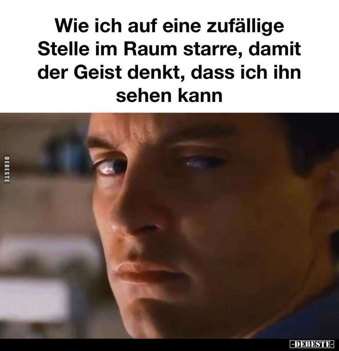 Wie ich auf eine zufällige
Stelle im Raum starre, damit der Geist denkt, dass ich ihn sehen kann.