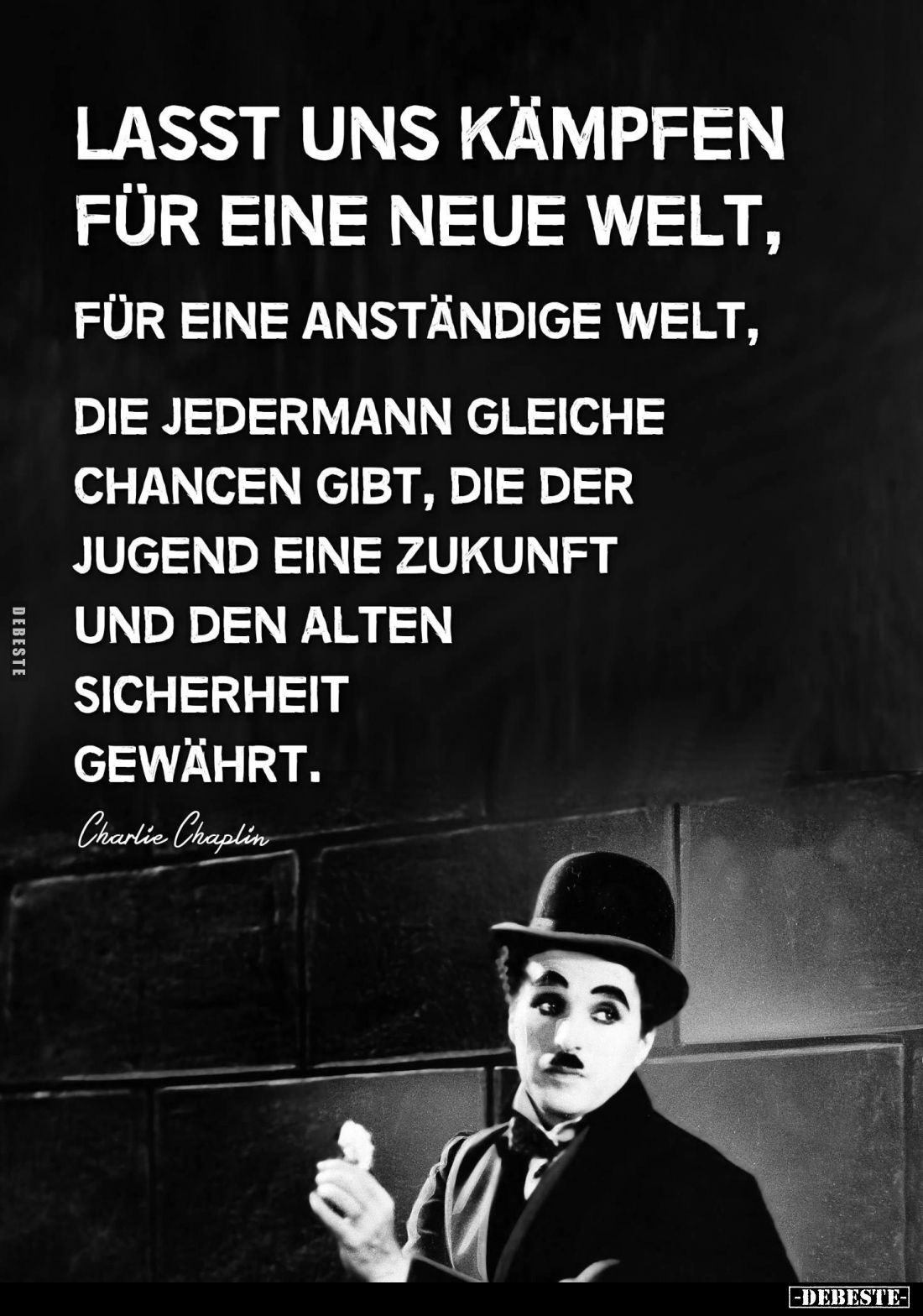 Lasst uns kämpfen für eine neue Welt,
für eine anständige Welt,
die jedermann gleiche Chancen gibt, die der Jugend eine Zuk...