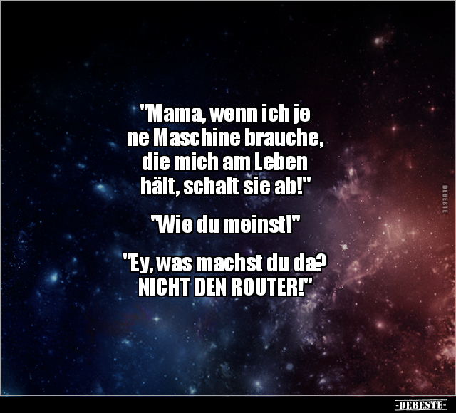 "Mama, wenn ich je ne Maschine brauche, die mich am Leben.." - Lustige Bilder | DEBESTE.de