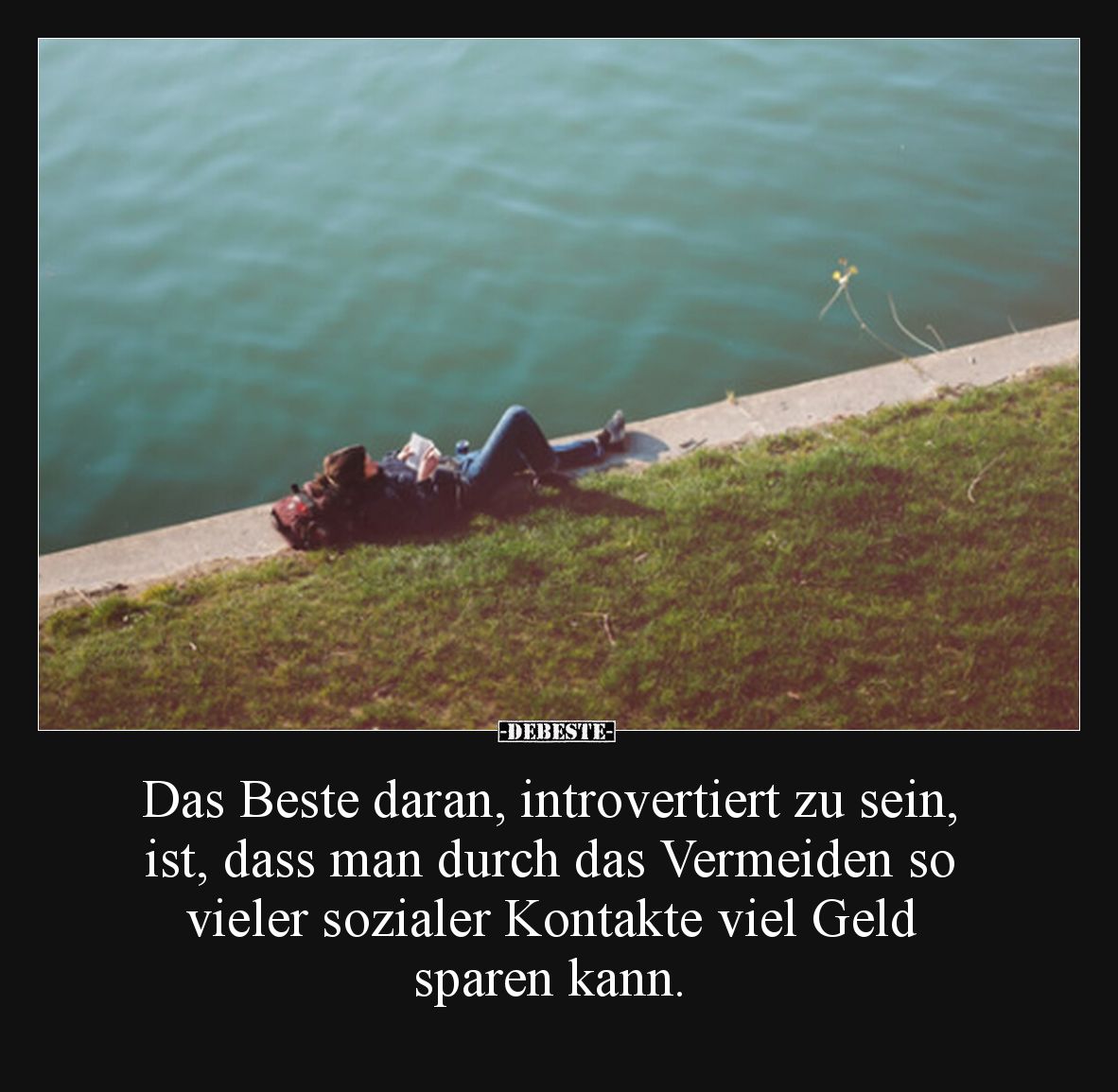 Das Beste daran, introvertiert zu sein, ist, dass man durch das Vermeiden so vieler sozialer Kontakte viel Geld sparen kann.