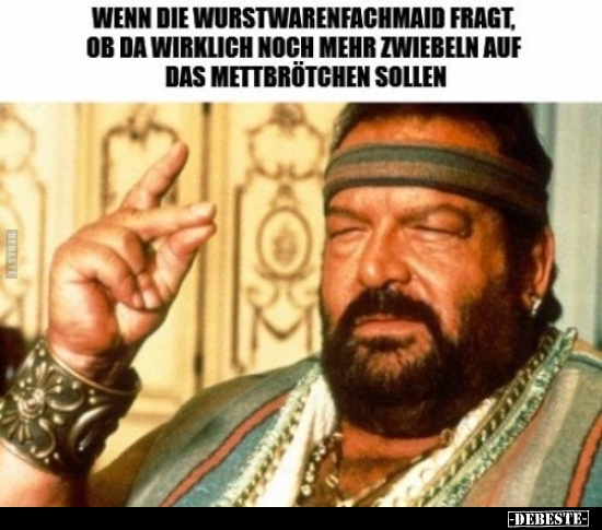 Wenn die Wurstwarenfachmaid fragt, ob da wirklich noch mehr..