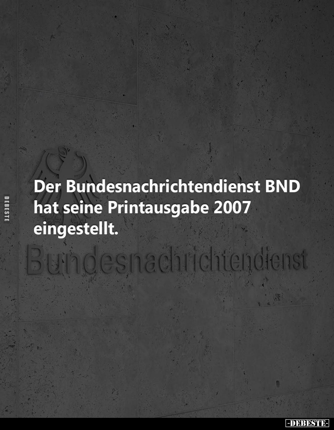 Der Bundesnachrichtendienst BND hat seine Printausgabe 2007 eingestellt.