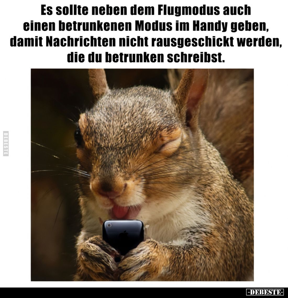 Es sollte neben dem Flugmodus auch einen betrunkenen Modus im Handy geben, damit Nachrichten nicht rausgeschickt werden, die ...