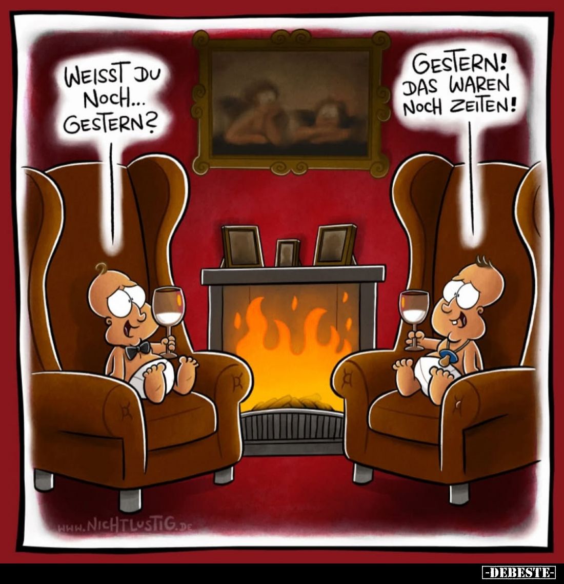 Weisst du noch... gestern?
Gestern! Das waren noch Zeiten!