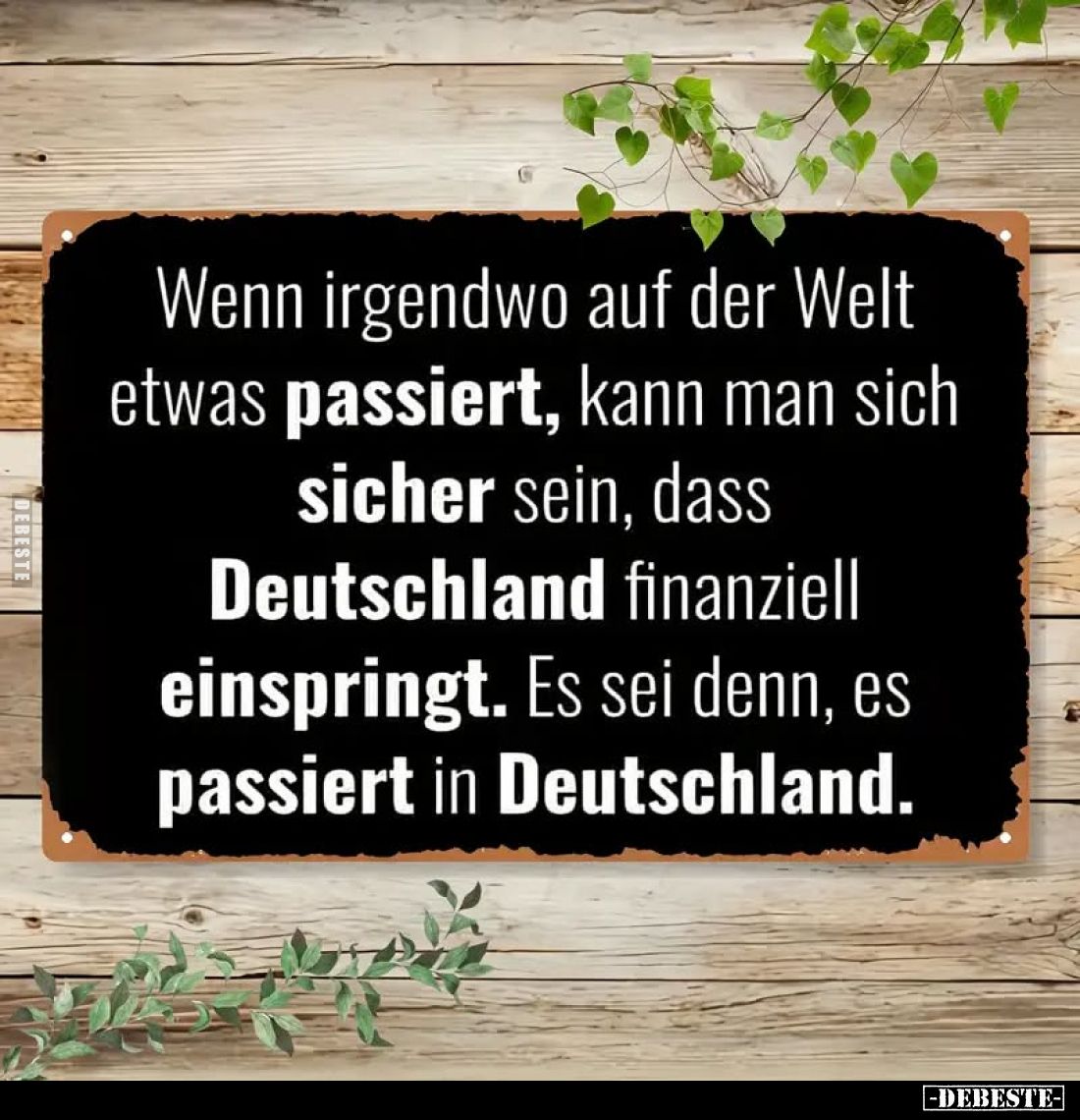 Wenn irgendwo auf der Welt etwas passiert, kann man sich sicher sein, dass Deutschland finanziell einspringt. Es sei denn, es...