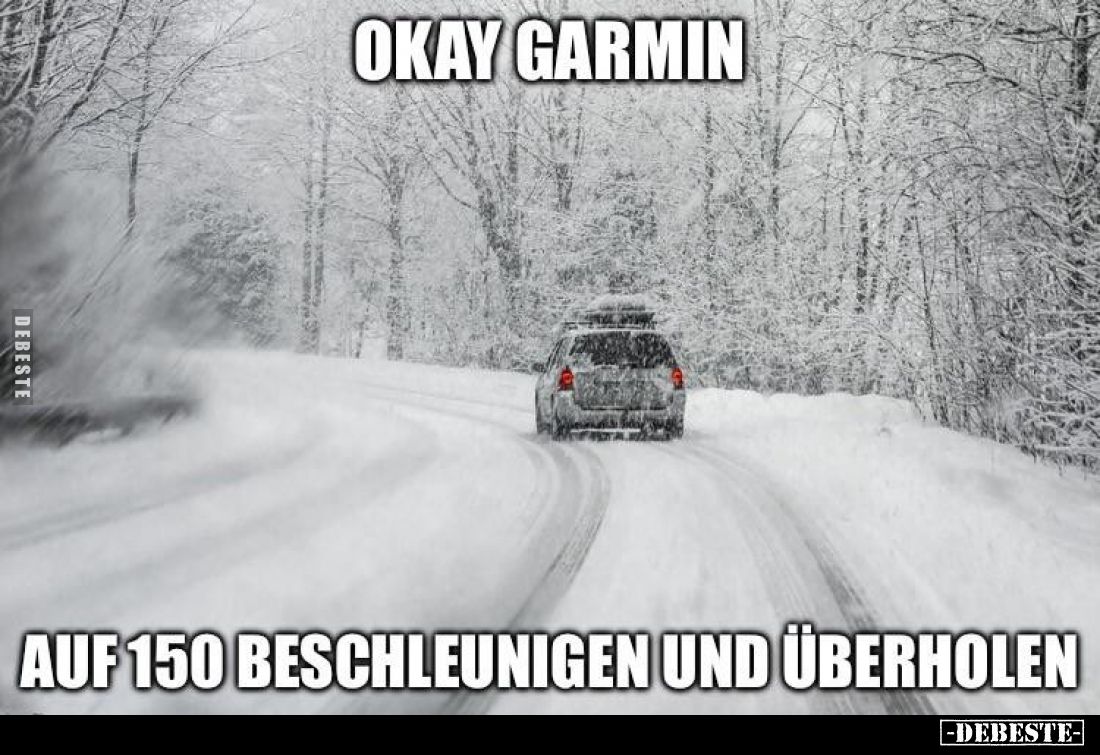 Okay Garmin,
auf 150 beschleunigen und überholen.